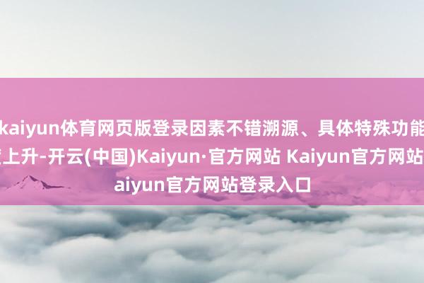 kaiyun体育网页版登录因素不错溯源、具体特殊功能的关注度上升-开云(中国)Kaiyun·官方网站 Kaiyun官方网站登录入口