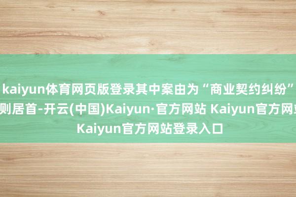 kaiyun体育网页版登录其中案由为“商业契约纠纷”的公告以8则居首-开云(中国)Kaiyun·官方网站 Kaiyun官方网站登录入口