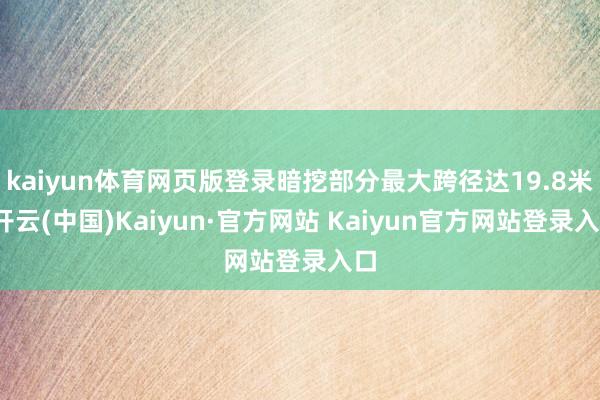 kaiyun体育网页版登录暗挖部分最大跨径达19.8米-开云(中国)Kaiyun·官方网站 Kaiyun官方网站登录入口