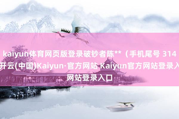 kaiyun体育网页版登录破钞者陈**（手机尾号 3140-开云(中国)Kaiyun·官方网站 Kaiyun官方网站登录入口