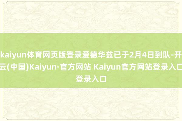 kaiyun体育网页版登录爱德华兹已于2月4日到队-开云(中国)Kaiyun·官方网站 Kaiyun官方网站登录入口