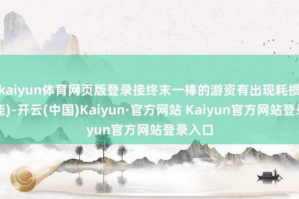 kaiyun体育网页版登录接终末一棒的游资有出现耗损的可能)-开云(中国)Kaiyun·官方网站 Kaiyun官方网站登录入口